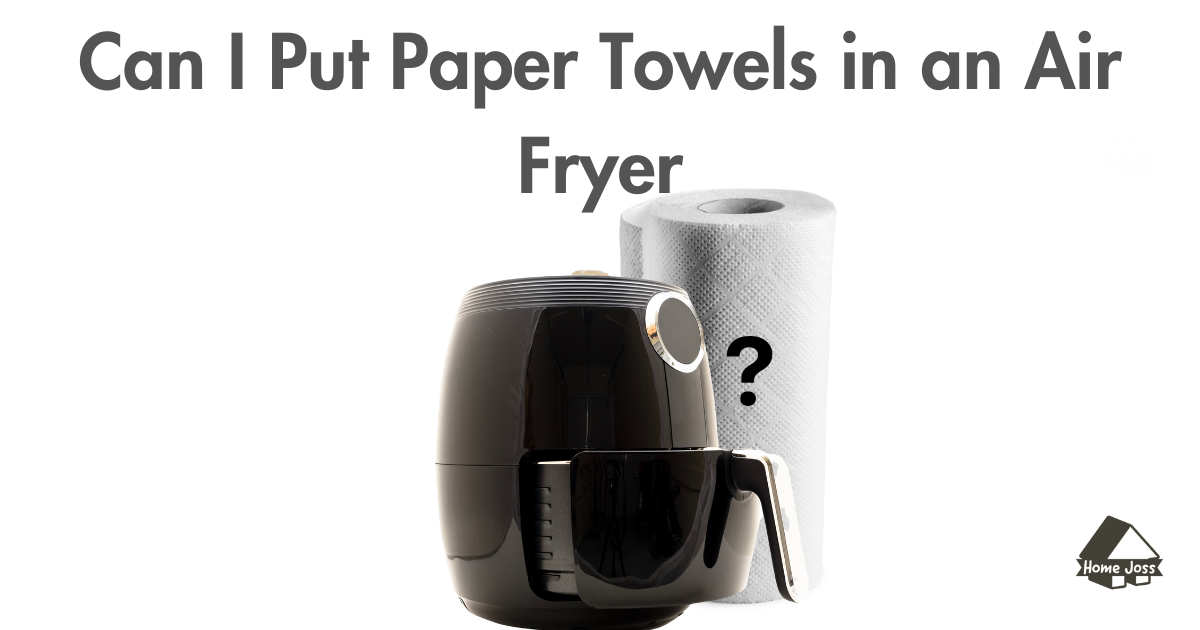 Can I Put Paper Towels in an Air Fryer