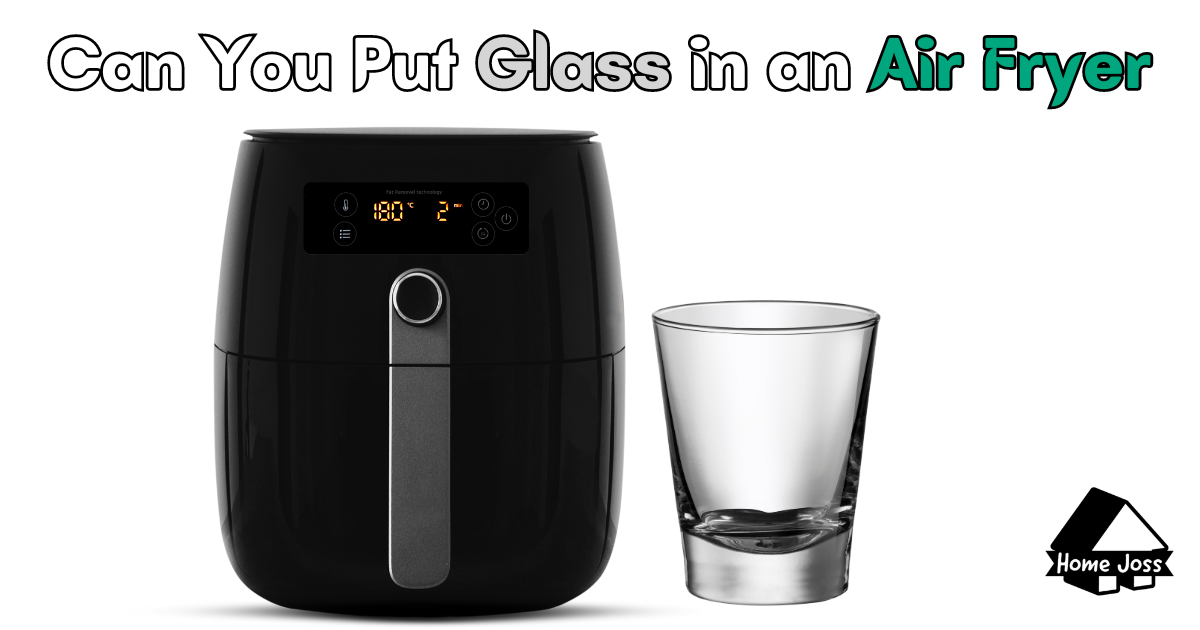 Can You Put Glass in an Air Fryer